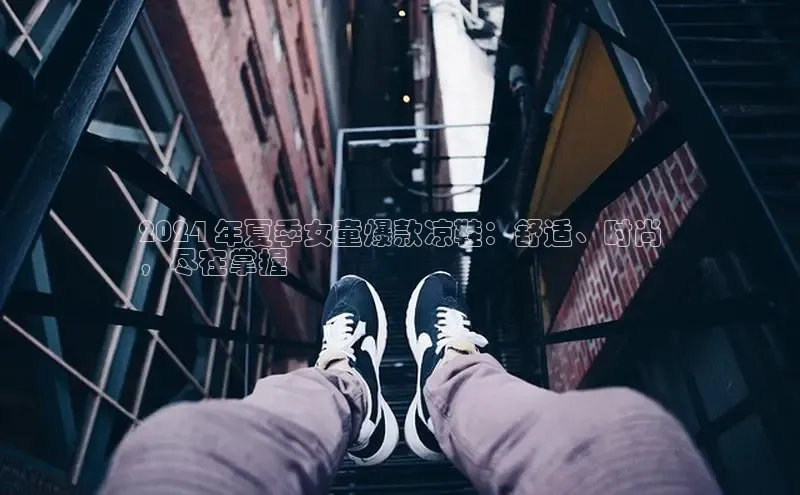 B体育手机版下载app百度Apollo2024 年夏季女童爆款凉鞋：舒适、时尚
，尽在掌握