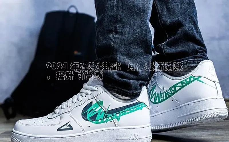 bsports必一中国百度手机助手2024 年爆款鞋履：阿依最新潮款
，提升时尚感