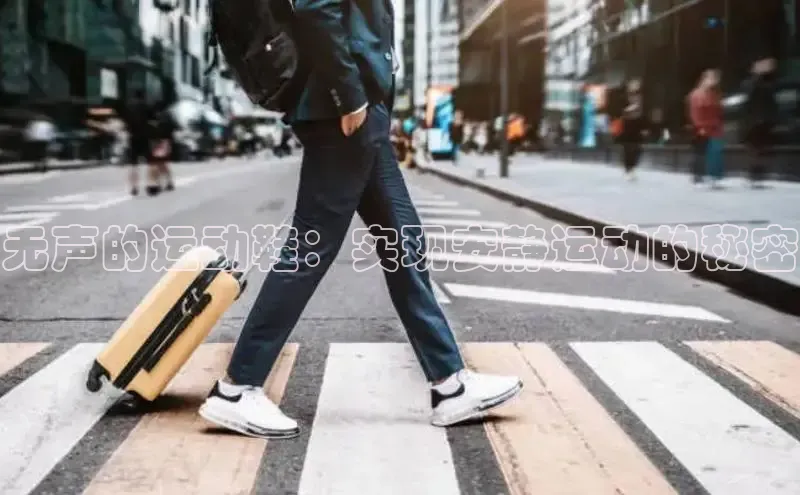 必一b体育app网页版登录猫眼无声的运动鞋：实现安静运动的秘密