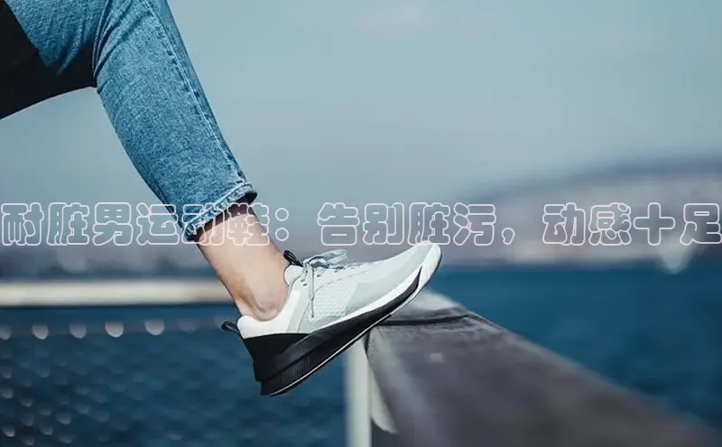 B体育官方入口APP挪威主权基金耐脏男运动鞋：告别脏污，动感十足