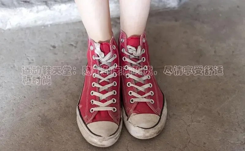 Bsports在线登录入口普信公司运动鞋天堂：隐藏的宝藏现货，尽情享受舒适
和时尚