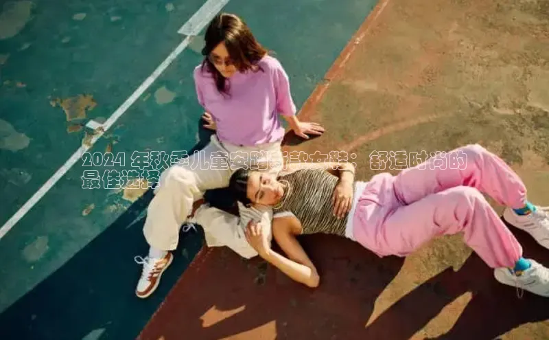 Bsports网页版登录入口百度智能门户2024 年秋季儿童安踏新款女鞋：舒适时尚的
最佳选择