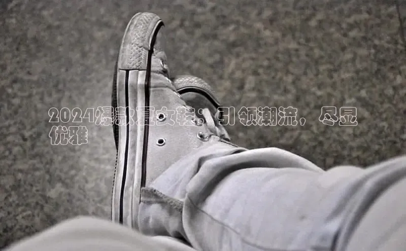 bsports网页版登录官方入口雷柏科技2024爆款夏女鞋：引领潮流，尽显
优雅