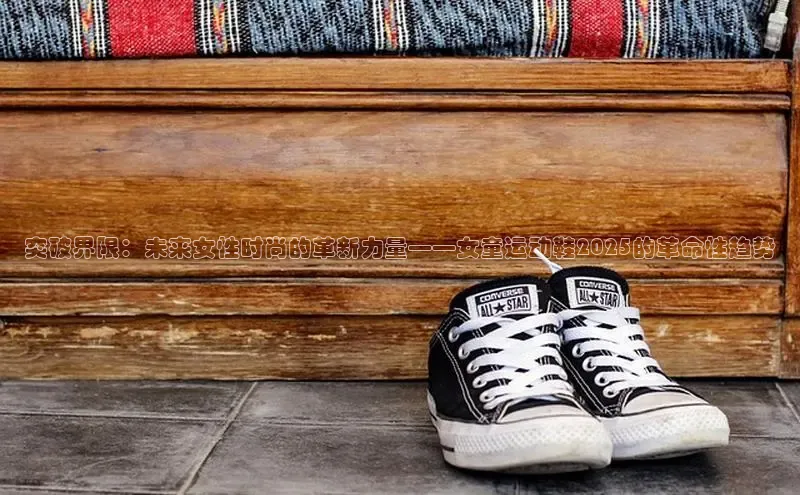 突破界限：未来女性时尚的革新力量——女童运动鞋2025的革命性趋势