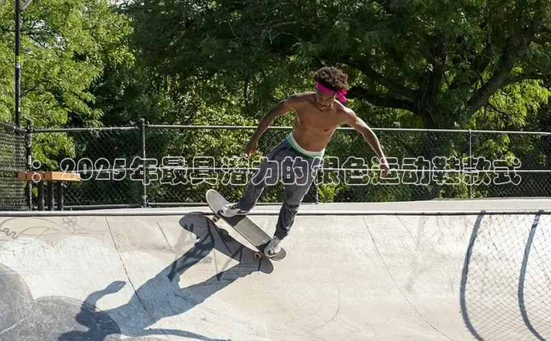 ：2025年最具潜力的银色运动鞋款式